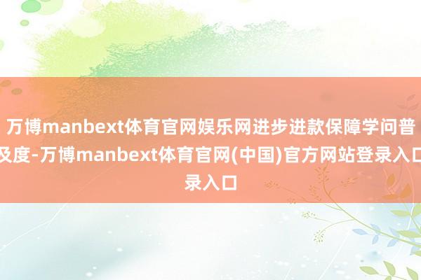 万博manbext体育官网娱乐网进步进款保障学问普及度-万博manbext体育官网(中国)官方网站登录入口