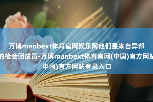 万博manbext体育官网娱乐网　　他们是来自异邦园艺协会的检会团成员-万博manbext体育官网(中国)官方网站登录入口